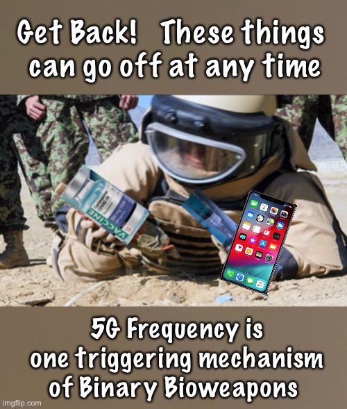 Five,  Gee, ya think the Frequency might be Perfect… for Them?! | Get Back!   These things 
can go off at any time; 5G Frequency is one triggering mechanism of Binary Bioweapons | image tagged in memes,vaccines,vaccinations | made w/ Imgflip meme maker