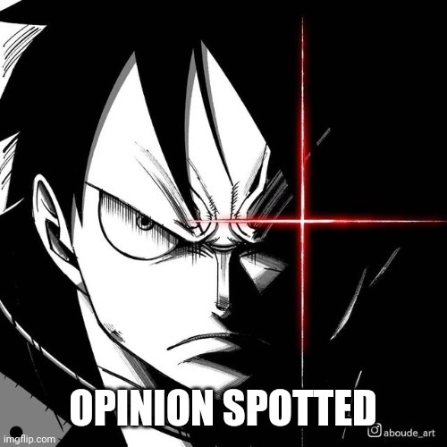 Luffy glare | OPINION SPOTTED | image tagged in luffy glare | made w/ Imgflip meme maker