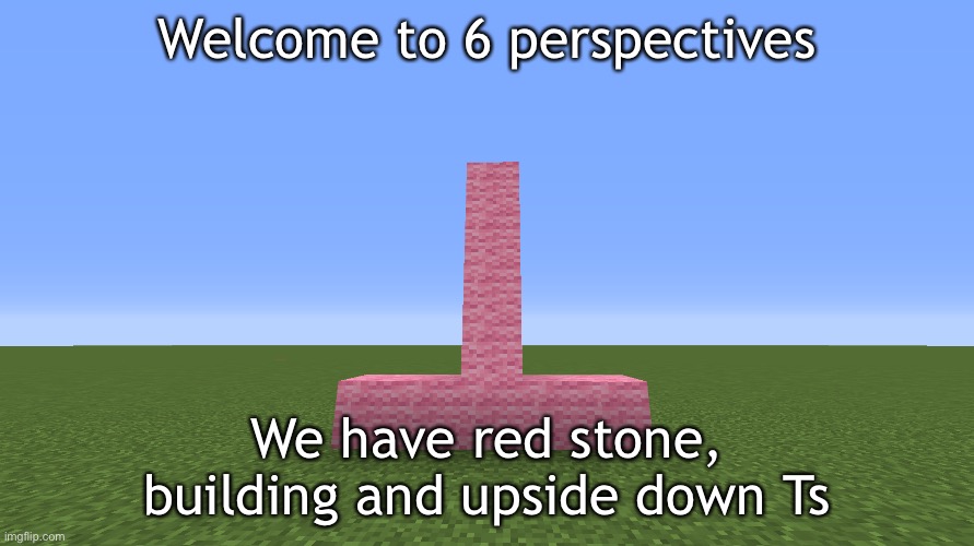 Account Intro | Welcome to 6 perspectives; We have red stone, building and upside down Ts | image tagged in upside down t | made w/ Imgflip meme maker