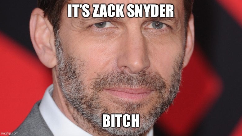 IT’S ZACK SNYDER; BITCH | made w/ Imgflip meme maker