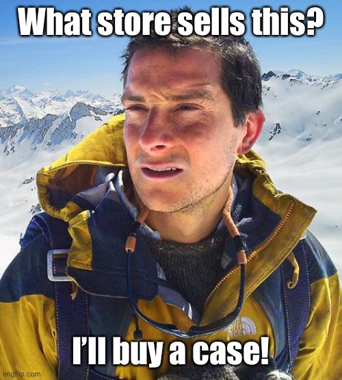 Bear Grylls Meme | What store sells this? I’ll buy a case! | image tagged in memes,bear grylls | made w/ Imgflip meme maker