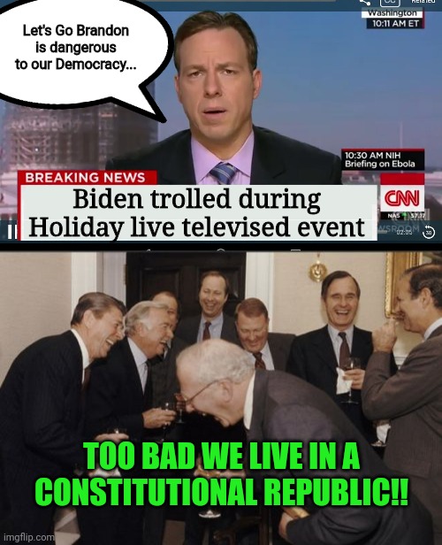 What democracy?  The United States is a Constitutional Republic | Let's Go Brandon is dangerous to our Democracy... Biden trolled during Holiday live televised event; TOO BAD WE LIVE IN A CONSTITUTIONAL REPUBLIC!! | image tagged in cnn breaking news template,memes,laughing men in suits | made w/ Imgflip meme maker