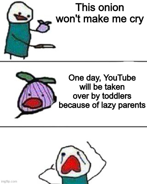 Cancermelon needs to be stopped! |  This onion won't make me cry; One day, YouTube will be taken over by toddlers because of lazy parents | image tagged in this onion won't make me cry,cocomelon,dank memes,memes,funny memes | made w/ Imgflip meme maker