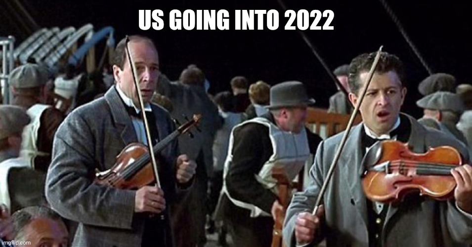 2022 | US GOING INTO 2022 | image tagged in funny | made w/ Imgflip meme maker