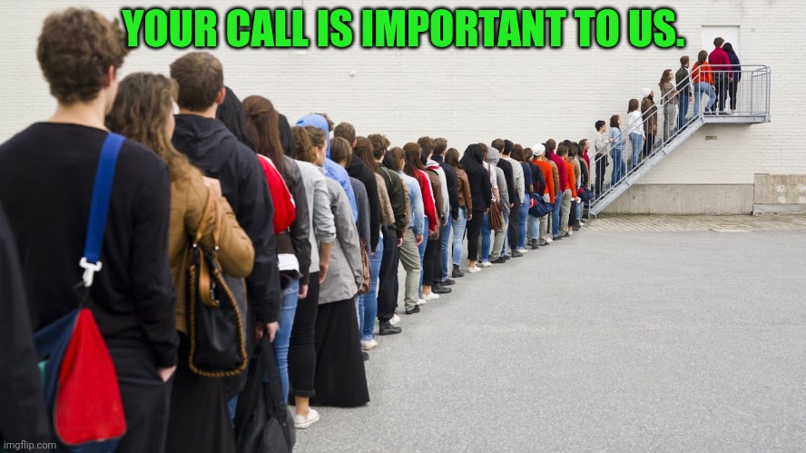 YOUR CALL IS IMPORTANT TO US. | made w/ Imgflip meme maker