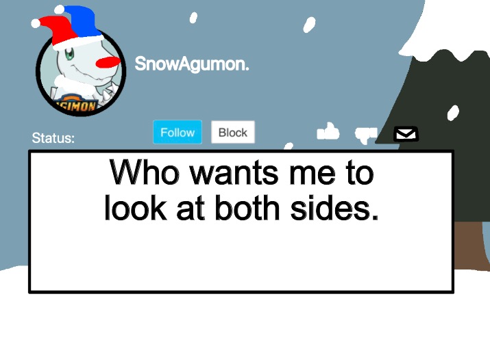 In some sort of passive-aggressive manner. | Who wants me to look at both sides. | image tagged in snowagumon clown | made w/ Imgflip meme maker