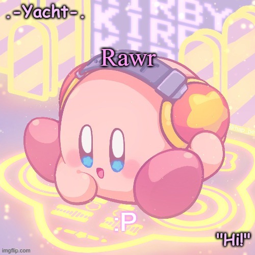 Yacht's kirby temp | Rawr; :P | image tagged in yacht's kirby temp | made w/ Imgflip meme maker