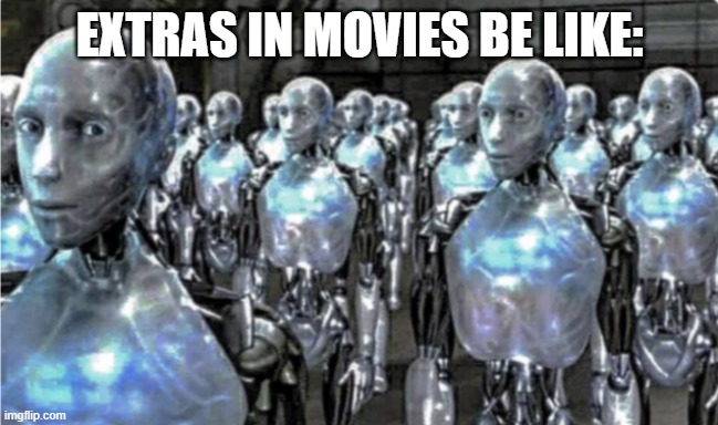 They all look the same.... | EXTRAS IN MOVIES BE LIKE: | image tagged in self-proclaimed free thinkers | made w/ Imgflip meme maker
