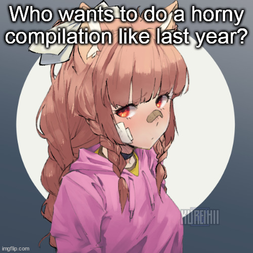 I m a g i n e | Who wants to do a horny compilation like last year? | image tagged in ginger 3 | made w/ Imgflip meme maker