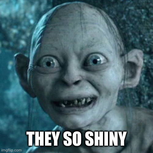 Gollum Meme | THEY SO SHINY | image tagged in memes,gollum | made w/ Imgflip meme maker