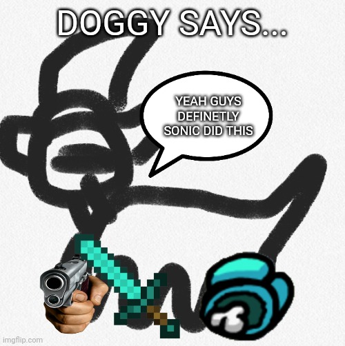 Doggy says... | DOGGY SAYS... YEAH GUYS DEFINETLY SONIC DID THIS | image tagged in doggy says | made w/ Imgflip meme maker