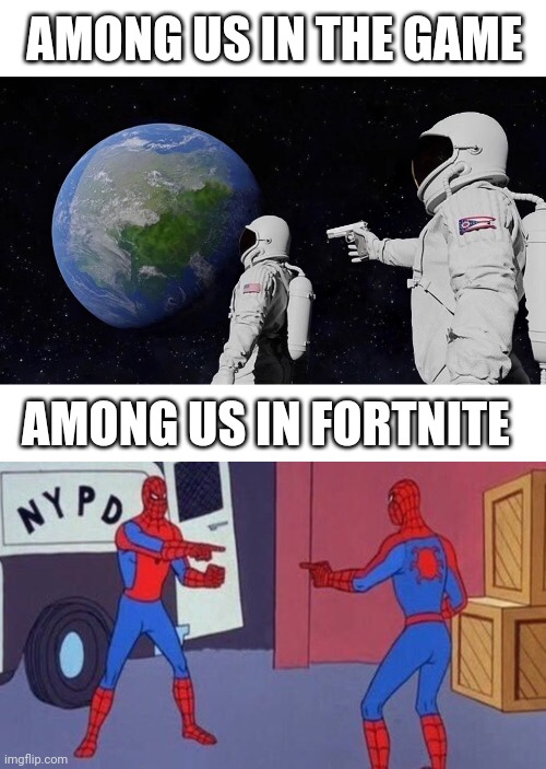 AMONG US IN THE GAME; AMONG US IN FORTNITE | image tagged in memes,always has been,spiderman pointing at spiderman | made w/ Imgflip meme maker