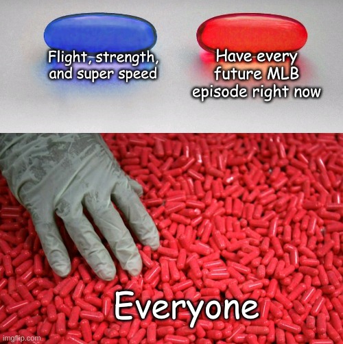 PLEASEEEEEEEEEE |  Have every future MLB episode right now; Flight, strength, and super speed; Everyone | image tagged in blue or red pill,miraculous ladybug | made w/ Imgflip meme maker