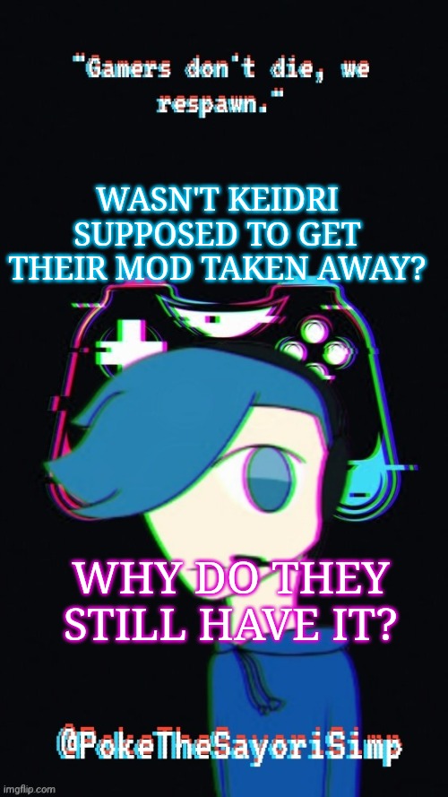Pokes third gaming temp | WASN'T KEIDRI SUPPOSED TO GET THEIR MOD TAKEN AWAY? WHY DO THEY STILL HAVE IT? | image tagged in pokes third gaming temp | made w/ Imgflip meme maker