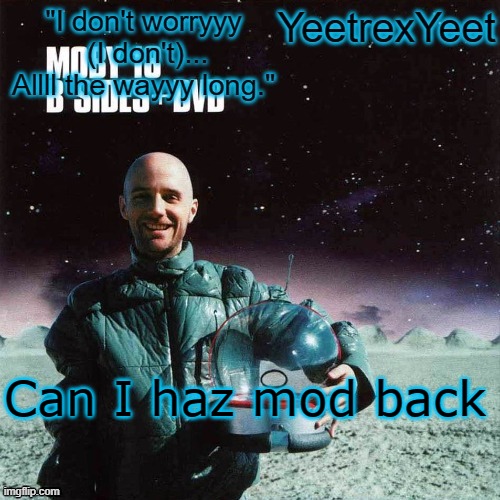 me when I can't approve imgs under 4 seconds (I need 2k approvals) | Can I haz mod back | image tagged in moby 4 0 | made w/ Imgflip meme maker