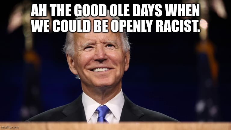 Buden6 | AH THE GOOD OLE DAYS WHEN WE COULD BE OPENLY RACIST. | image tagged in buden6 | made w/ Imgflip meme maker