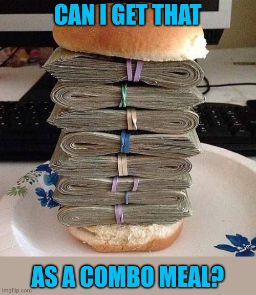 McCash and Dash | CAN I GET THAT; AS A COMBO MEAL? | image tagged in memes,moneyburger | made w/ Imgflip meme maker