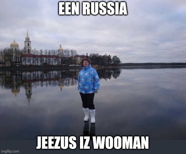 With an attitude | EEN RUSSIA; JEEZUS IZ WOOMAN | image tagged in memes,wooman | made w/ Imgflip meme maker