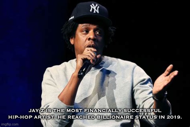 Any Jay-Z fans seeing this? | JAY-Z IS THE MOST FINANCIALLY SUCCESSFUL HIP-HOP ARTIST. HE REACHED BILLIONAIRE STATUS IN 2019. | image tagged in jay z,rap,facts,succesful | made w/ Imgflip meme maker