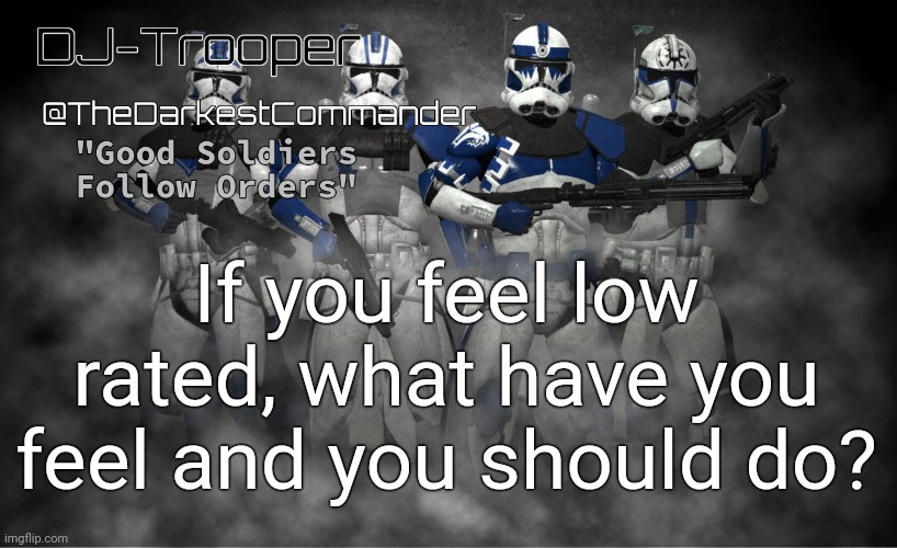 TheDarkestCommander Announcement | If you feel low rated, what have you feel and you should do? | image tagged in thedarkestcommander announcement | made w/ Imgflip meme maker