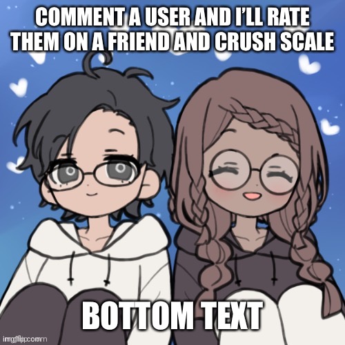 Jummy and Purple 4 | COMMENT A USER AND I’LL RATE THEM ON A FRIEND AND CRUSH SCALE; BOTTOM TEXT | image tagged in jummy and purple 4 | made w/ Imgflip meme maker