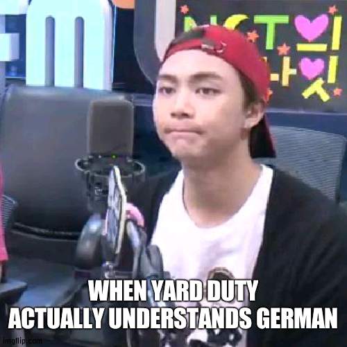 johnny is not happy | WHEN YARD DUTY ACTUALLY UNDERSTANDS GERMAN | image tagged in johnny is not happy | made w/ Imgflip meme maker