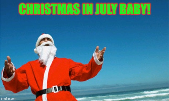 Christmas in July | CHRISTMAS IN JULY BABY! | image tagged in christmas in july | made w/ Imgflip meme maker