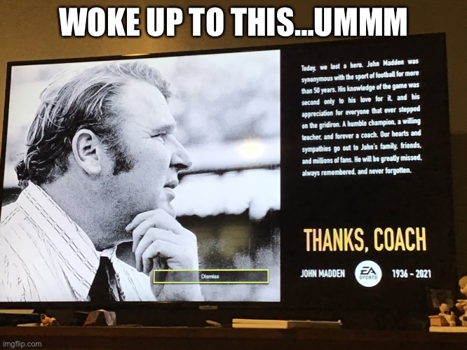 WOKE UP TO THIS…UMMM | image tagged in madden,rip,1936-2021 | made w/ Imgflip meme maker