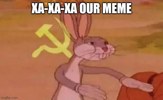 Bugs bunny communist | ХА-ХА-ХА OUR MEME | image tagged in bugs bunny communist | made w/ Imgflip meme maker