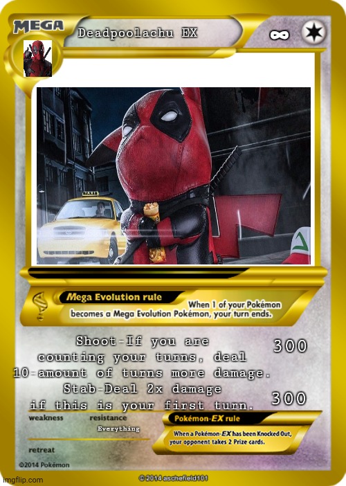 Pokemon card meme |  ∞; Deadpoolachu EX; Shoot-If you are counting your turns, deal 10-amount of turns more damage.
Stab-Deal 2x damage if this is your first turn. 300; 300; Everything | image tagged in pokemon card meme | made w/ Imgflip meme maker