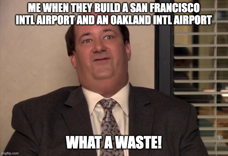 why build two, when one will do | ME WHEN THEY BUILD A SAN FRANCISCO INTL AIRPORT AND AN OAKLAND INTL AIRPORT; WHAT A WASTE! | image tagged in why waste time say lot word when few word do trick | made w/ Imgflip meme maker
