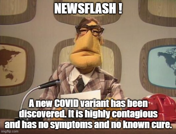 NEWSFLASH ! A new COVID variant has been discovered. It is highly contagious and has no symptoms and no known cure. | made w/ Imgflip meme maker