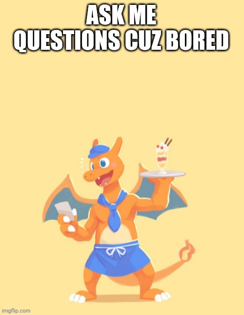 I just woke up, good morning internet | ASK ME QUESTIONS CUZ BORED | image tagged in charizard he's mine back off | made w/ Imgflip meme maker