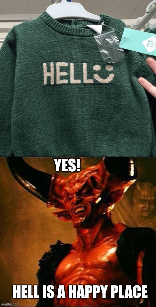 THE DEVIL TRYIN TO TRICK YOU | YES! HELL IS A HAPPY PLACE | image tagged in satan,fail,sweater | made w/ Imgflip meme maker