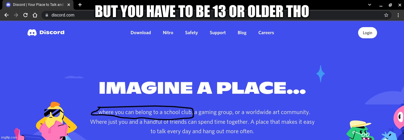 hol' up, wait a min, that doesn't sound right | BUT YOU HAVE TO BE 13 OR OLDER THO | image tagged in blank white template | made w/ Imgflip meme maker