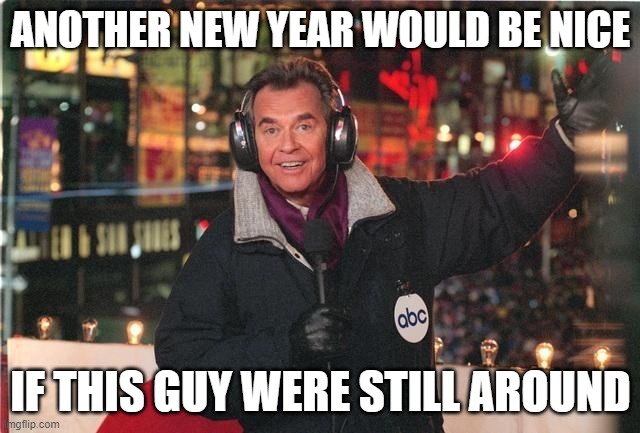 It's just another New Year's Eve, right? | ANOTHER NEW YEAR WOULD BE NICE; IF THIS GUY WERE STILL AROUND | image tagged in dick clark,new year's eve,2022 | made w/ Imgflip meme maker