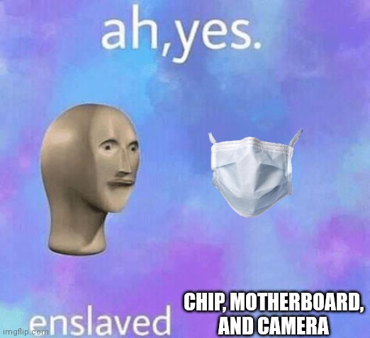I feel bad off you if you don't know what i mean | CHIP, MOTHERBOARD, AND CAMERA | image tagged in ah yes enslaved,look what,the chinese government,are putting,inside your,mask | made w/ Imgflip meme maker