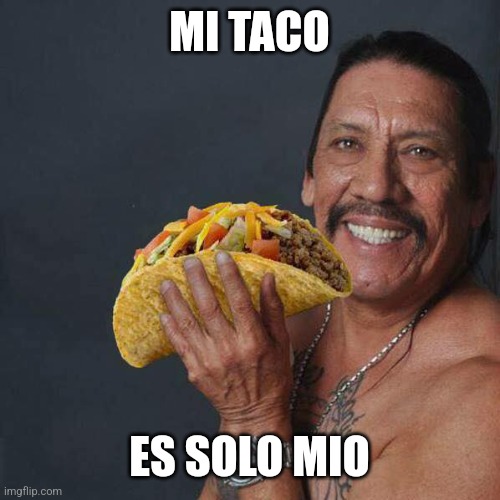 Taco Tuesday | MI TACO; ES SOLO MIO | image tagged in taco tuesday | made w/ Imgflip meme maker