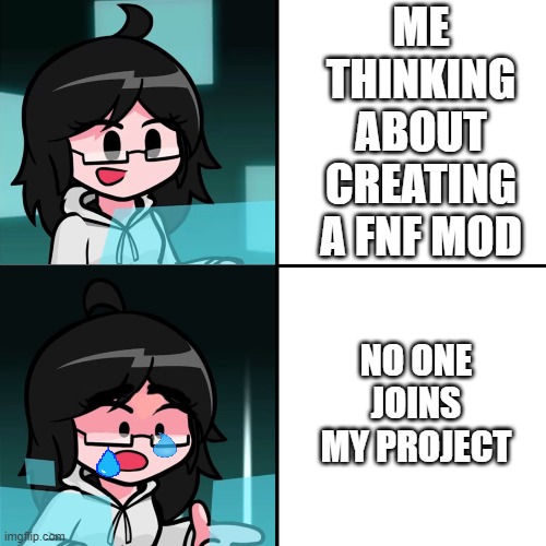 help pls? | ME THINKING ABOUT CREATING A FNF MOD; NO ONE JOINS MY PROJECT | image tagged in taeyai meme,fnf,fnf custom week,mods,help me,pls | made w/ Imgflip meme maker