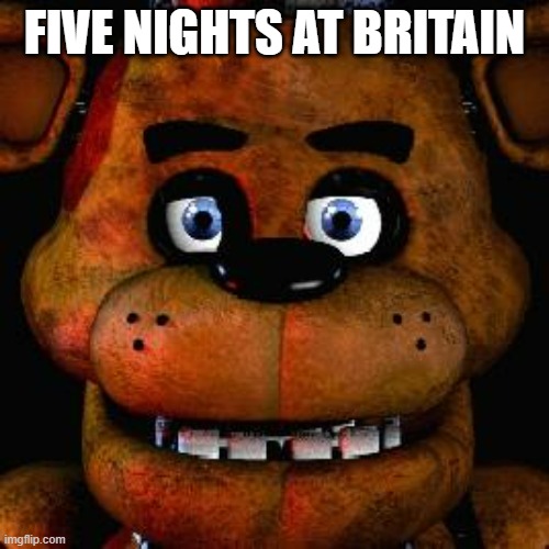 History plus games | FIVE NIGHTS AT BRITAIN | image tagged in five nights at freddys | made w/ Imgflip meme maker