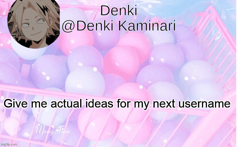 Denki announcement 3 | Give me actual ideas for my next username | image tagged in denki announcement 3 | made w/ Imgflip meme maker