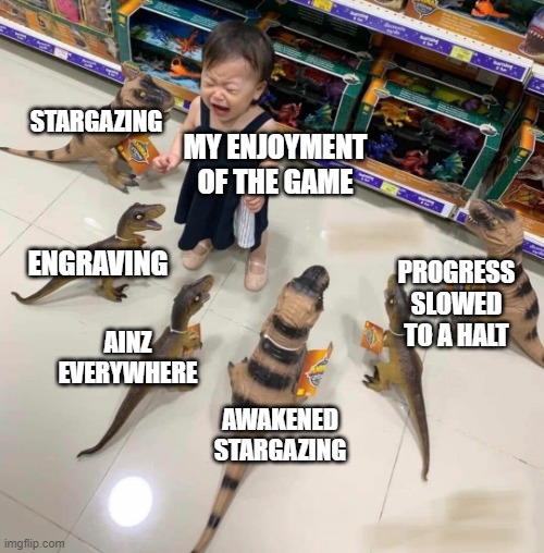 Crying kid with dinosaurs | STARGAZING; MY ENJOYMENT OF THE GAME; PROGRESS SLOWED TO A HALT; ENGRAVING; AINZ EVERYWHERE; AWAKENED STARGAZING | image tagged in crying kid with dinosaurs,afkarena | made w/ Imgflip meme maker