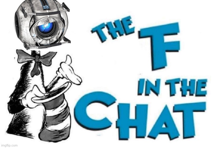 The F in the Chat | image tagged in the f in the chat | made w/ Imgflip meme maker