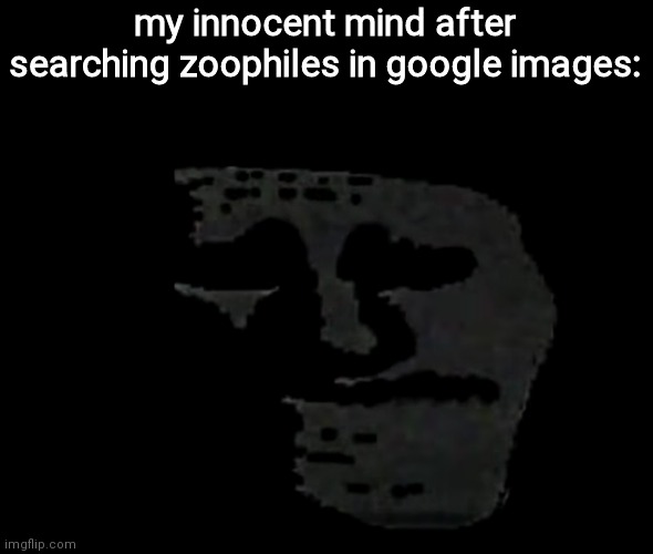 i thought it would just show images of what a zoophile is. | my innocent mind after searching zoophiles in google images: | image tagged in sadness | made w/ Imgflip meme maker