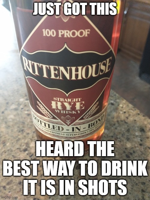 Rittenhouse Bourbon |  JUST GOT THIS; HEARD THE BEST WAY TO DRINK IT IS IN SHOTS | image tagged in kyle rittenhouse,liquor | made w/ Imgflip meme maker