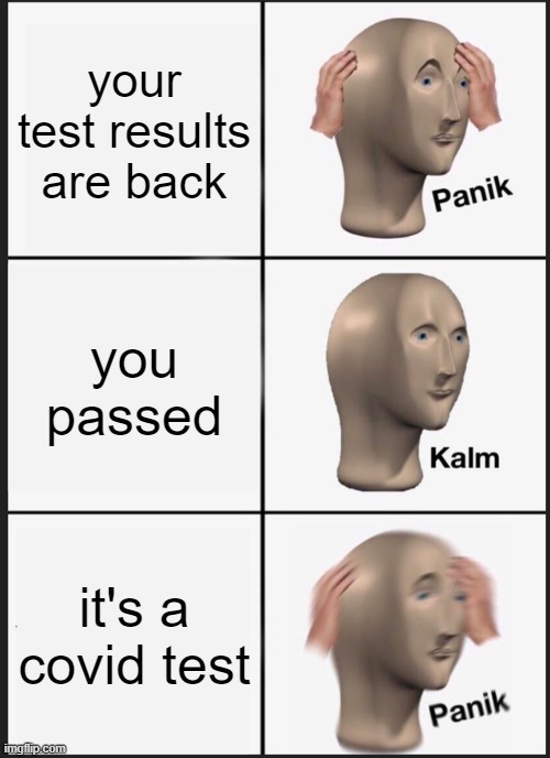 Panik Kalm Panik | your test results are back; you passed; it's a covid test | image tagged in memes,panik kalm panik | made w/ Imgflip meme maker