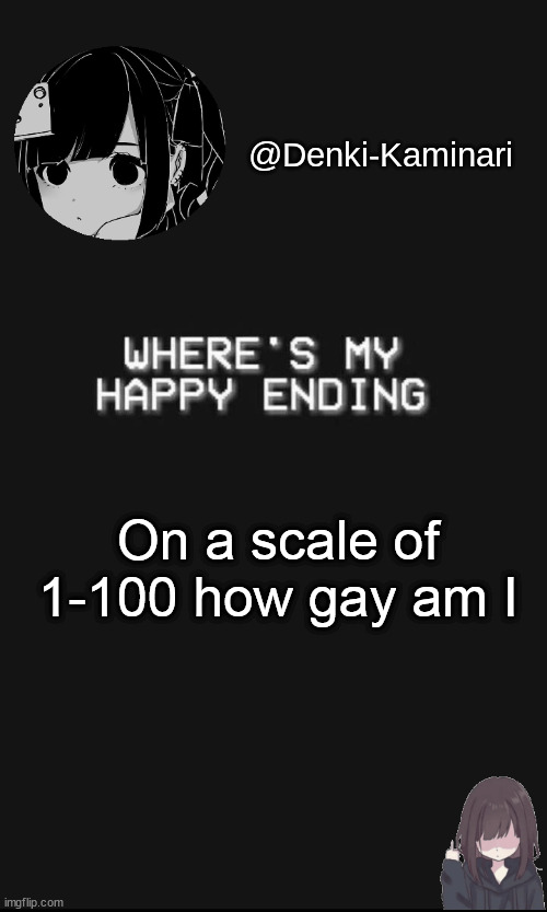Denki 5 | On a scale of 1-100 how gay am I | image tagged in denki 5 | made w/ Imgflip meme maker