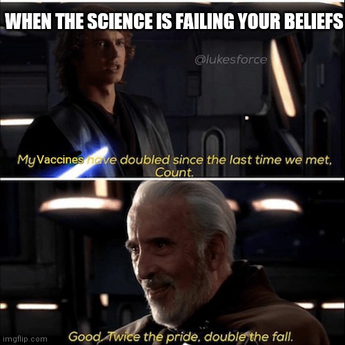 Do you feel it? There's a disturbance in the force | WHEN THE SCIENCE IS FAILING YOUR BELIEFS; Vaccines | image tagged in my powers have doubled since the last time we met count,covid-19,liberals,vaccine,democrats | made w/ Imgflip meme maker