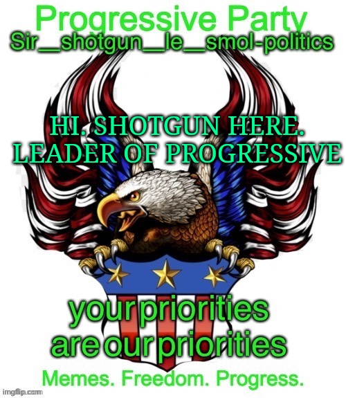 Political announcement template | HI. SHOTGUN HERE. LEADER OF PROGRESSIVE | image tagged in political announcement template | made w/ Imgflip meme maker