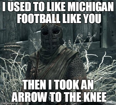 SkyrimGuard | I USED TO LIKE MICHIGAN FOOTBALL LIKE YOU THEN I TOOK AN ARROW TO THE KNEE | image tagged in skyrimguard | made w/ Imgflip meme maker